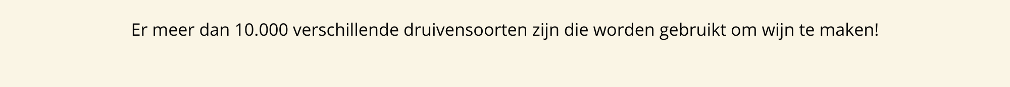 Elk jaar wordt er wereldwijd ongeveer 24 miljard liter wijn gedronken, genoeg om elke volwassene op aarde bijna 5 liter per jaar te geven! (8)
